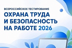 Всероссийское тестирование «ОХРАНА ТРУДА И БЕЗОПАСНОСТЬ НА РАБОТЕ 2026»